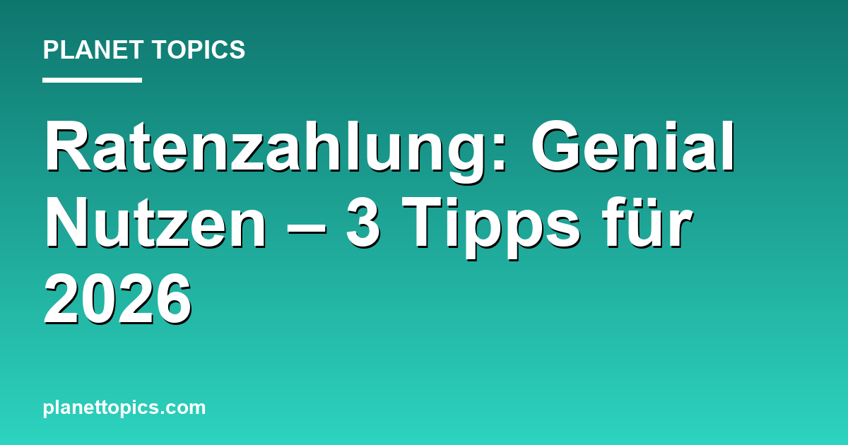 Ratenzahlung: Genial Nutzen – 3 Tipps für 2026 Featured Image