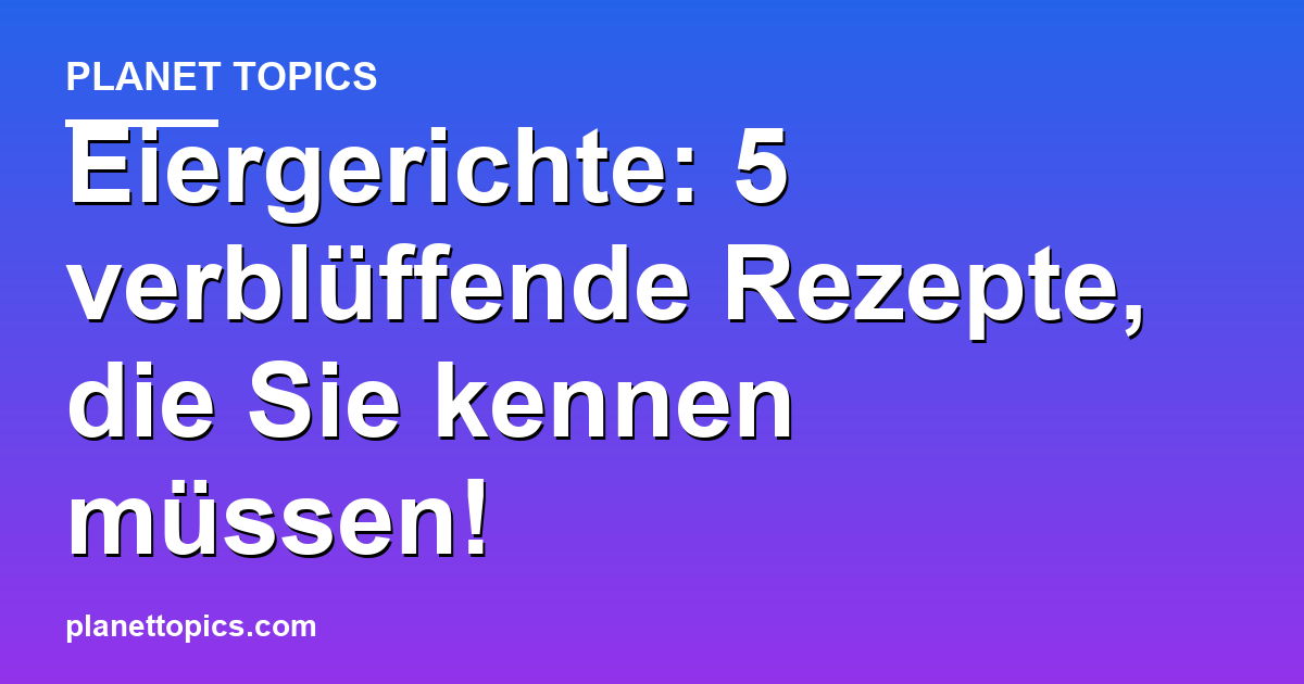 Eiergerichte: 5 verblüffende Rezepte, die Sie kennen müssen! Featured Image