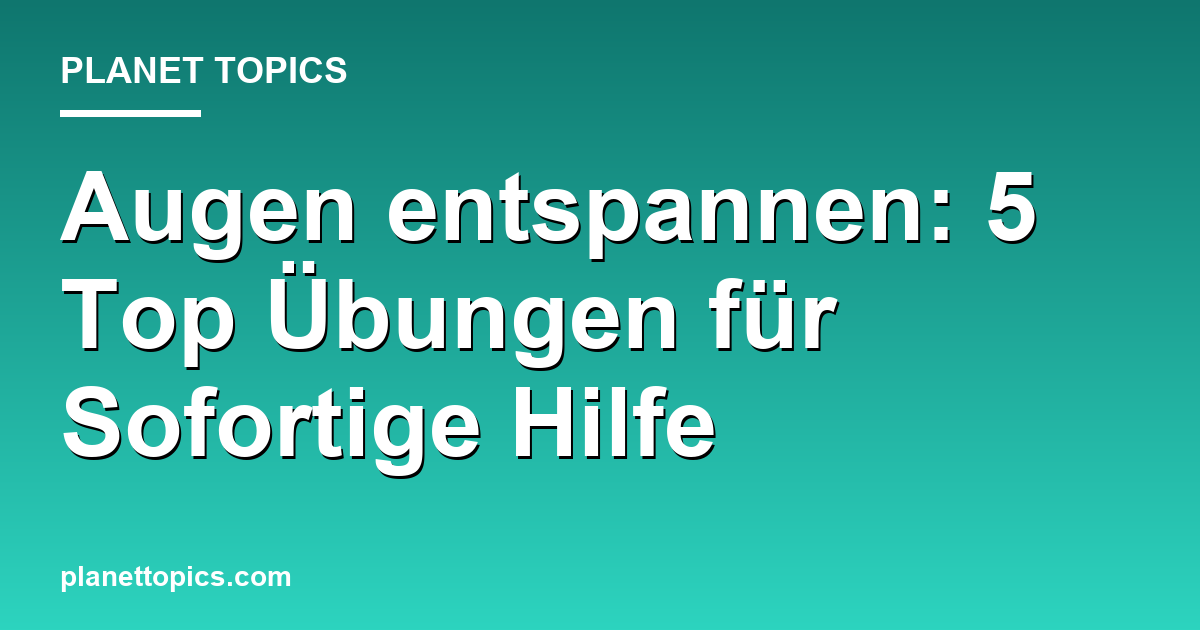 Augen entspannen: 5 Top Übungen für Sofortige Hilfe Featured Image