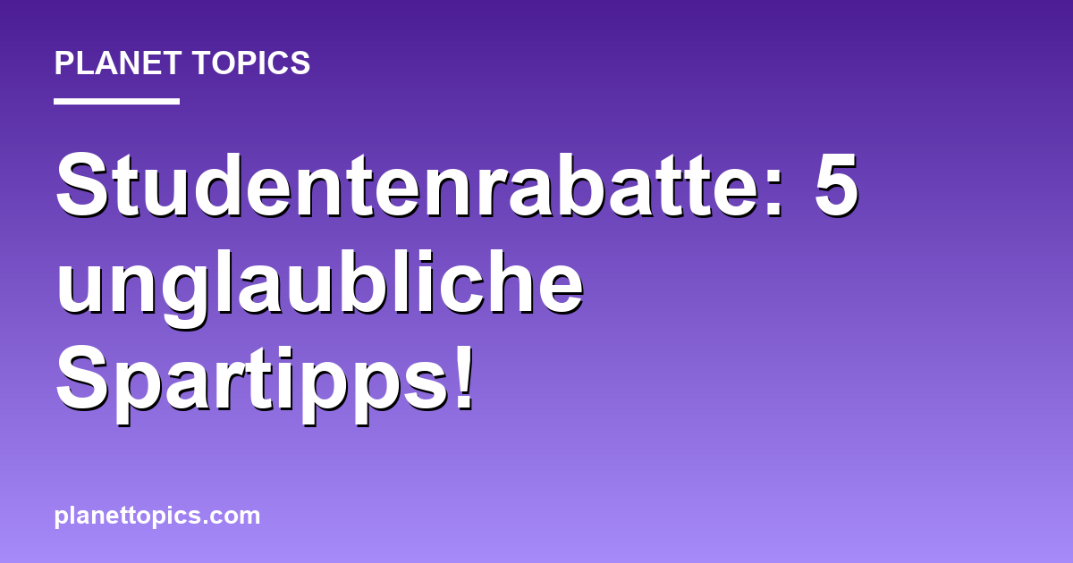Studentenrabatte: 5 unglaubliche Spartipps! Featured Image