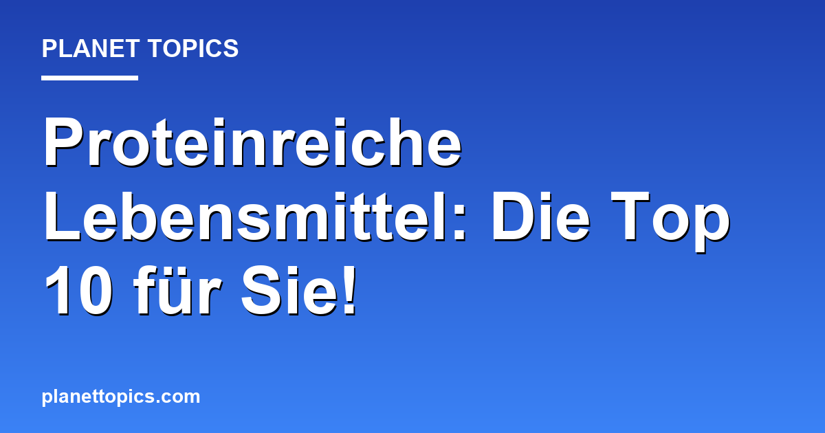 Proteinreiche Lebensmittel: Die Top 10 für Sie! Featured Image