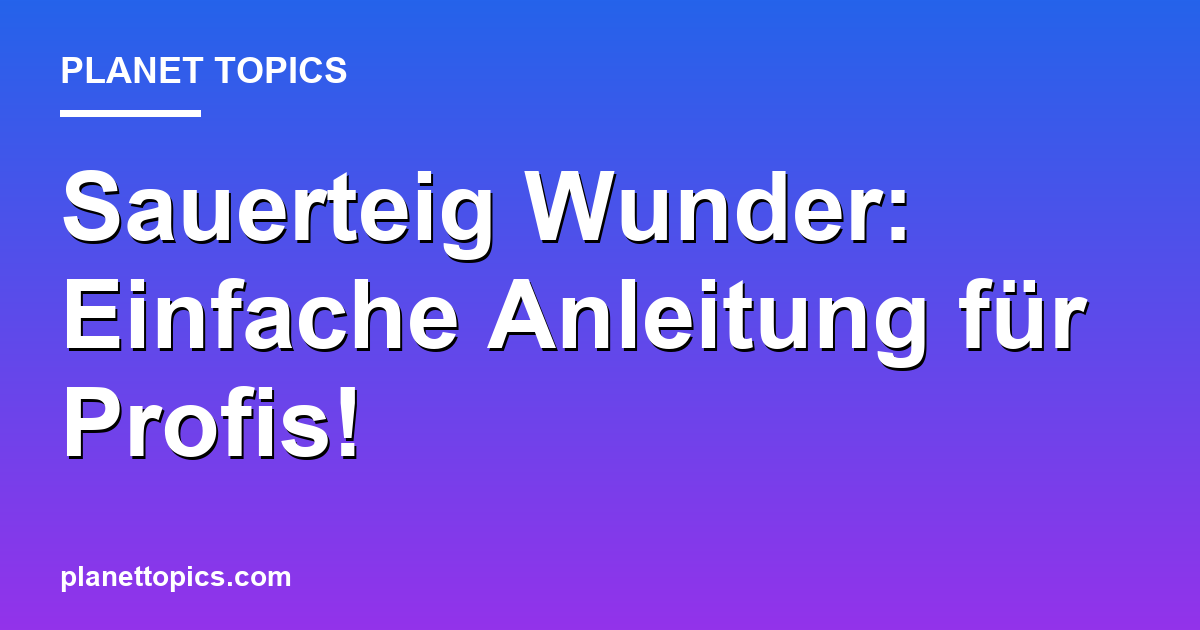 Sauerteig Wunder: Einfache Anleitung für Profis! Featured Image