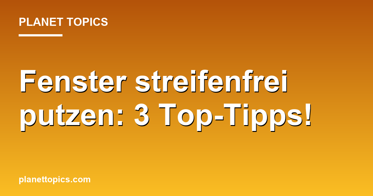 Fenster streifenfrei putzen: 3 Top-Tipps! Featured Image