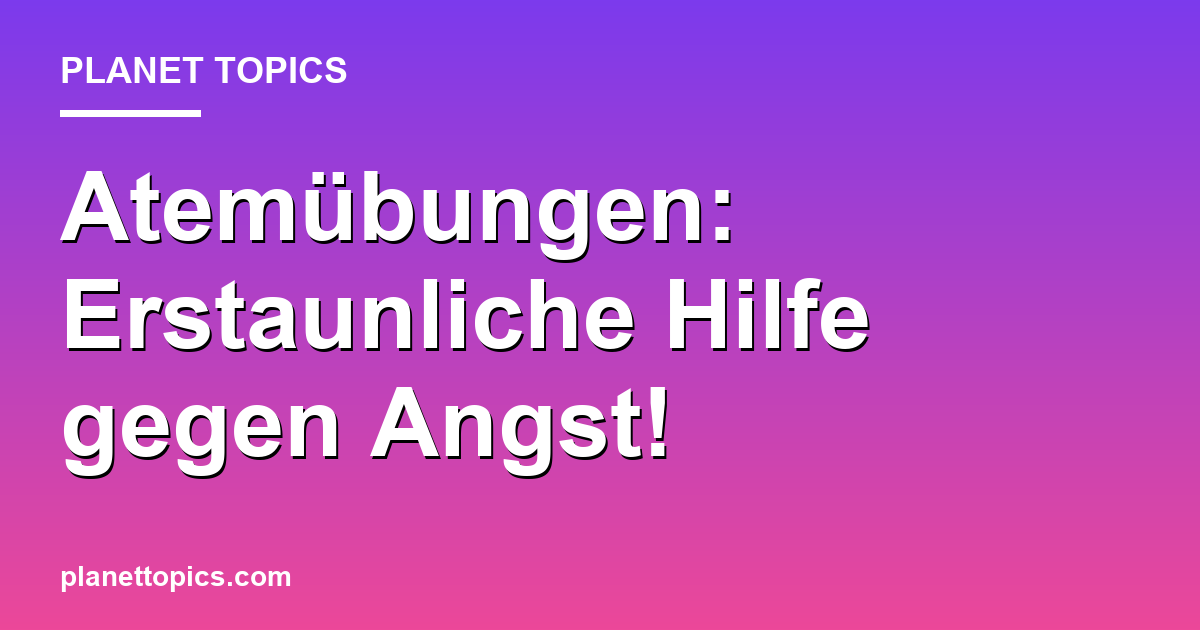 Atemübungen: Erstaunliche Hilfe gegen Angst! Featured Image