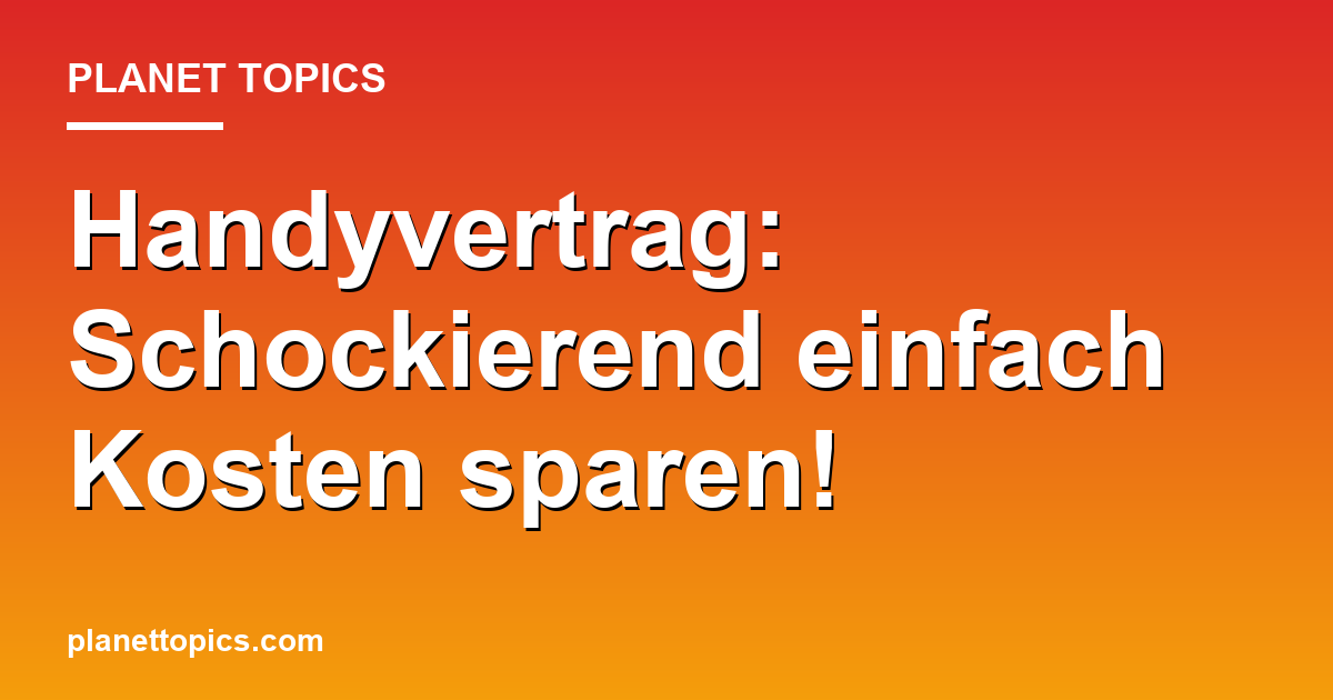 Handyvertrag: Schockierend einfach Kosten sparen! Featured Image