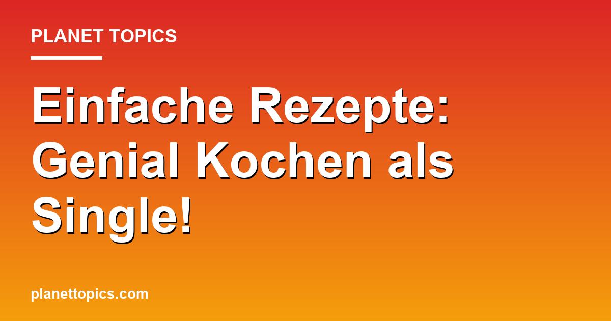 Einfache Rezepte: Genial Kochen als Single! Featured Image