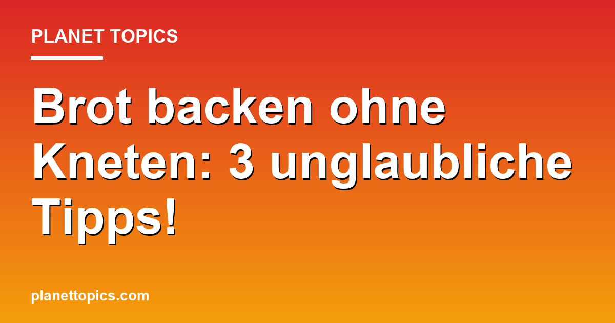 Brot backen ohne Kneten: 3 unglaubliche Tipps! Featured Image