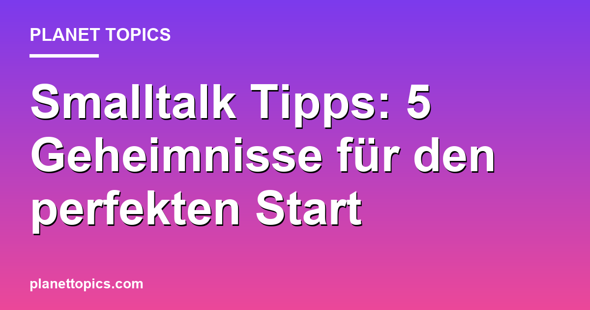 Smalltalk Tipps: 5 Geheimnisse für den perfekten Start Featured Image