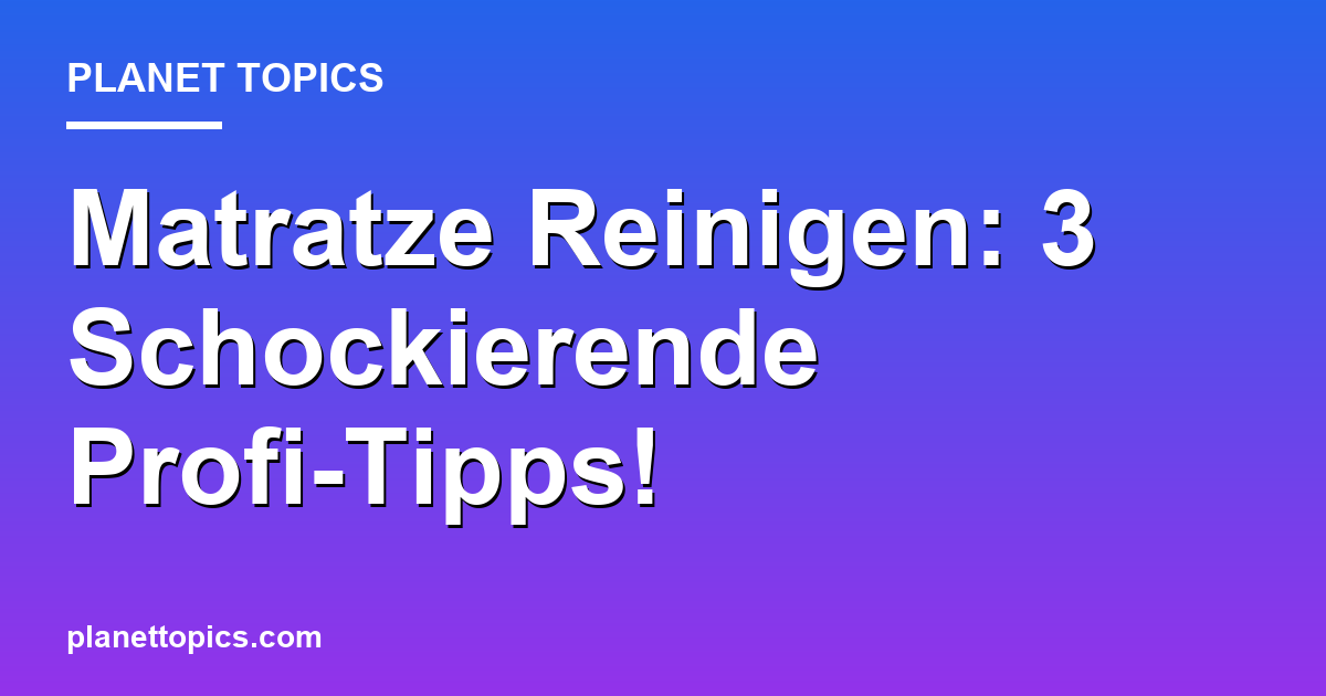 Matratze Reinigen: 3 Schockierende Profi-Tipps! Featured Image