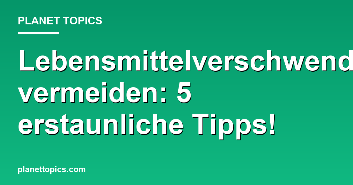 Lebensmittelverschwendung vermeiden: 5 erstaunliche Tipps! Featured Image