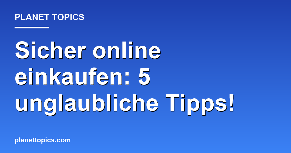 Sicher online einkaufen: 5 unglaubliche Tipps! Featured Image