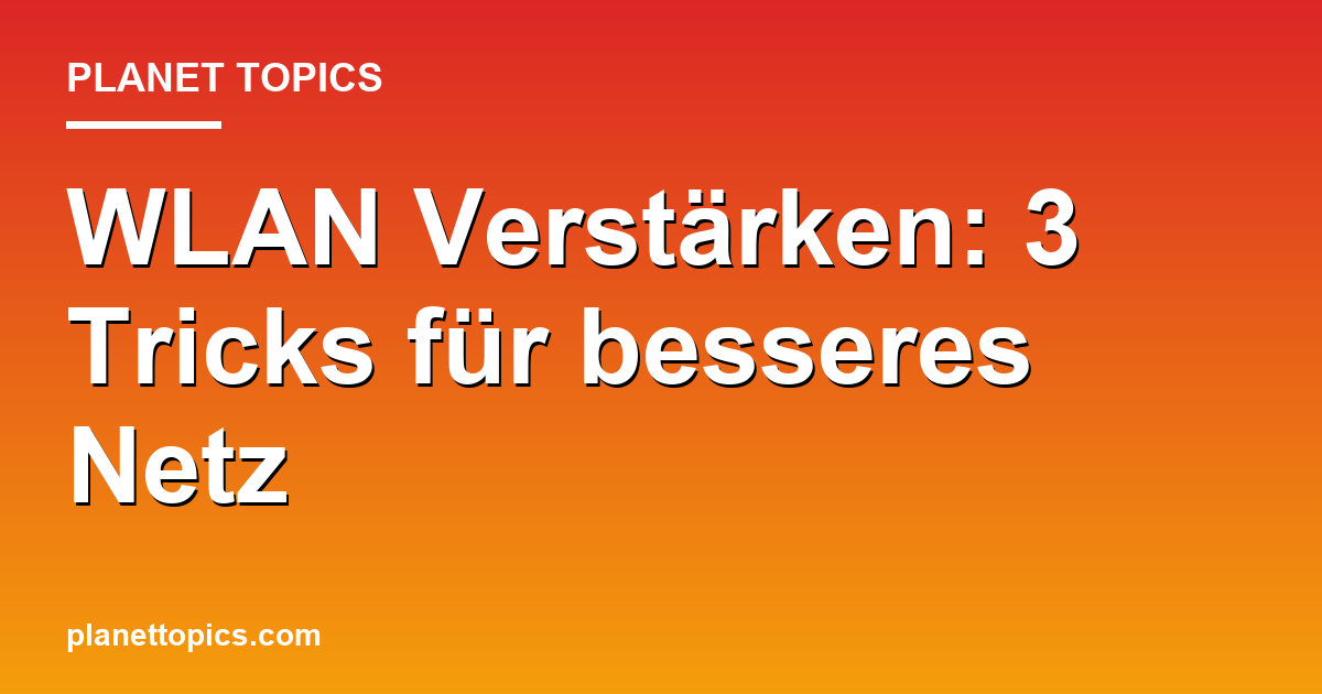 WLAN Verstärken: 3 Tricks für besseres Netz Featured Image