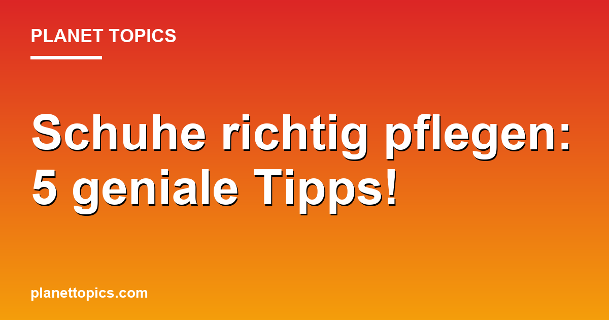 Schuhe richtig pflegen: 5 geniale Tipps! Featured Image