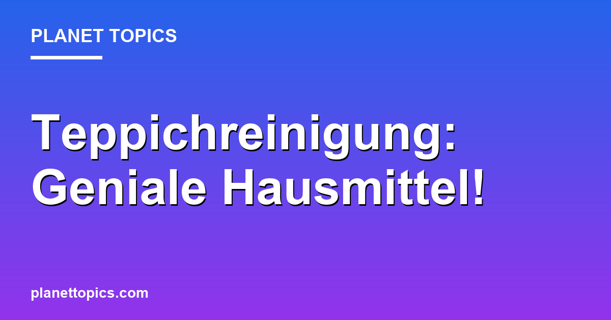 Teppichreinigung: Geniale Hausmittel! Featured Image