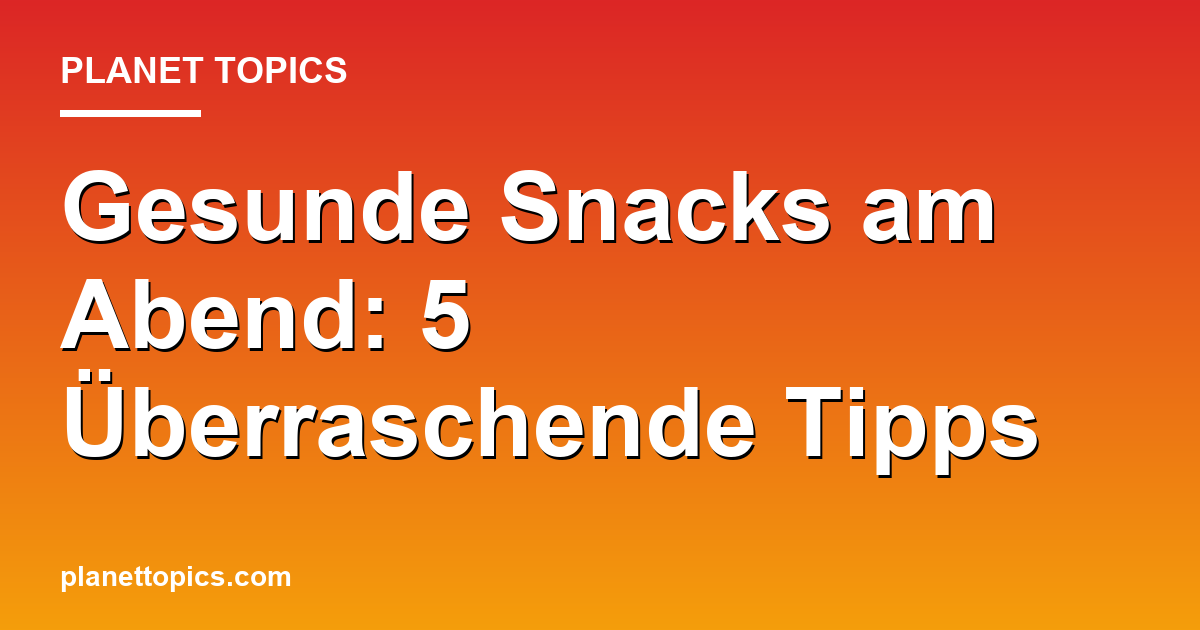 Gesunde Snacks am Abend: 5 Überraschende Tipps Featured Image