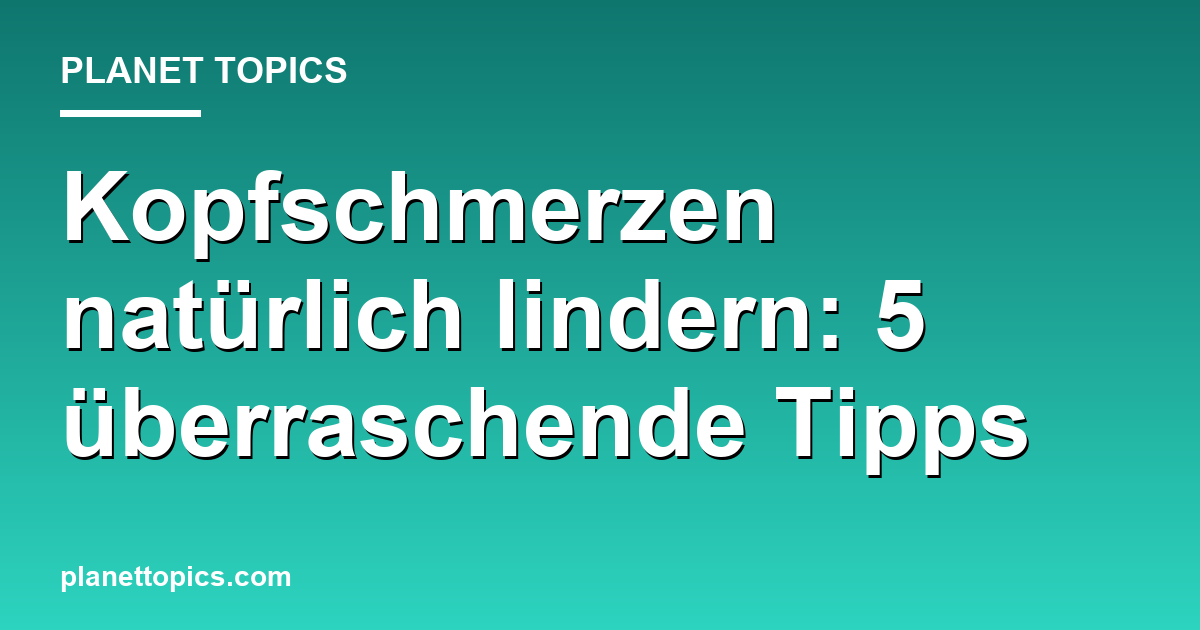 Kopfschmerzen natürlich lindern: 5 überraschende Tipps Featured Image