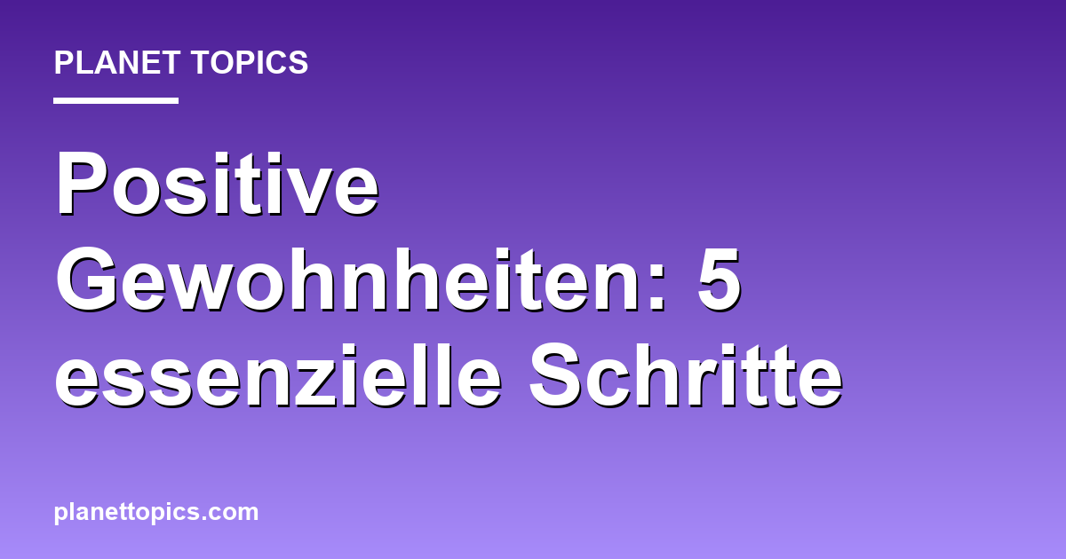 Positive Gewohnheiten: 5 essenzielle Schritte Featured Image