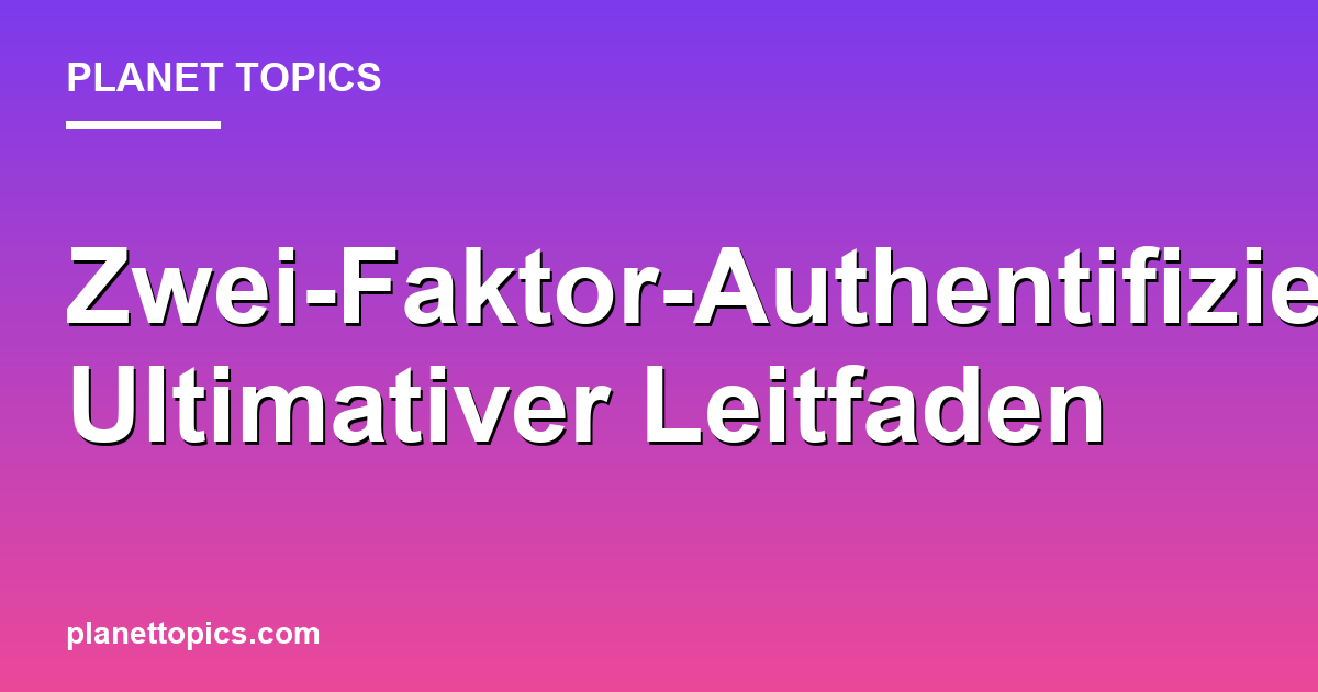 Zwei-Faktor-Authentifizierung: Ultimativer Leitfaden Featured Image