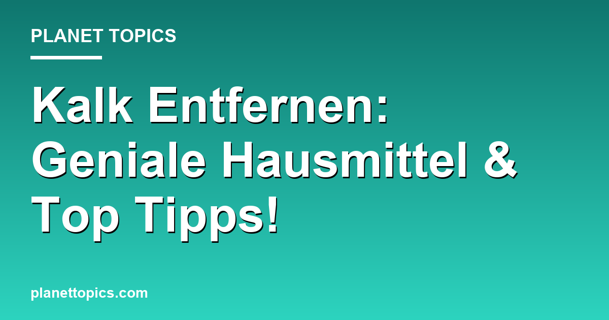 Kalk Entfernen: Geniale Hausmittel & Top Tipps! Featured Image