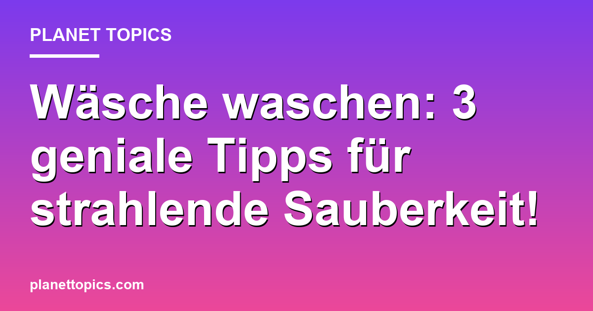 Wäsche waschen: 3 geniale Tipps für strahlende Sauberkeit! Featured Image
