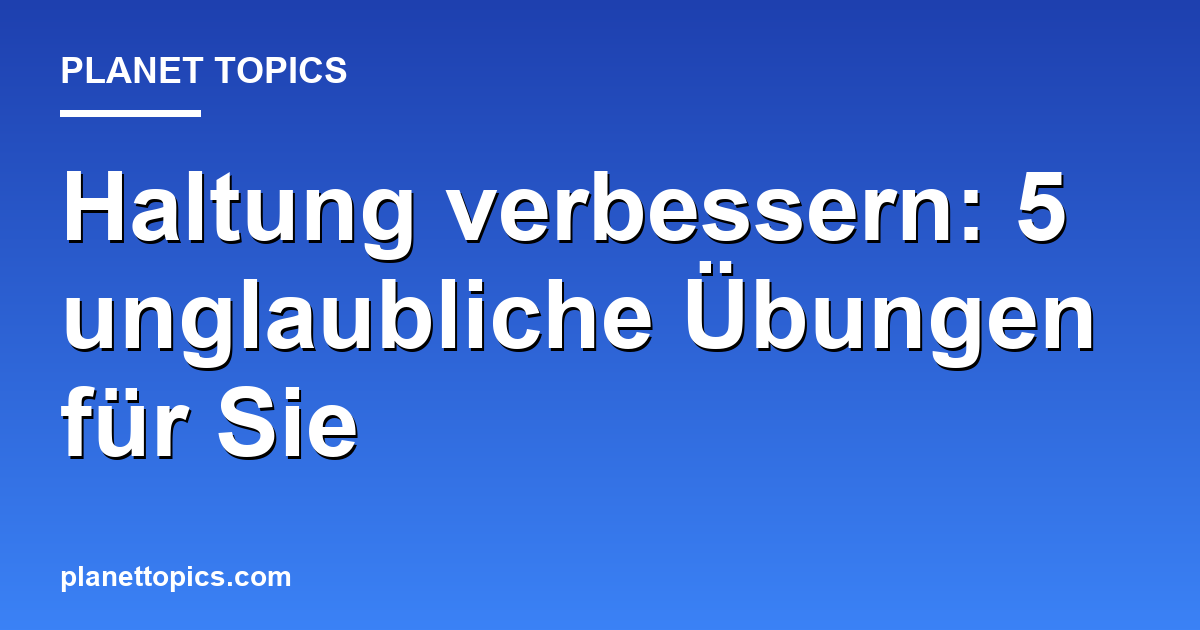 Haltung verbessern: 5 unglaubliche Übungen für Sie Featured Image
