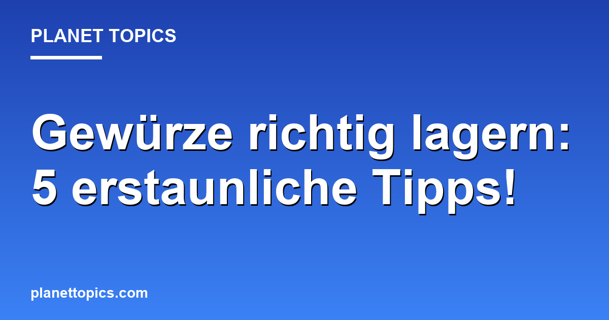 Gewürze richtig lagern: 5 erstaunliche Tipps! Featured Image