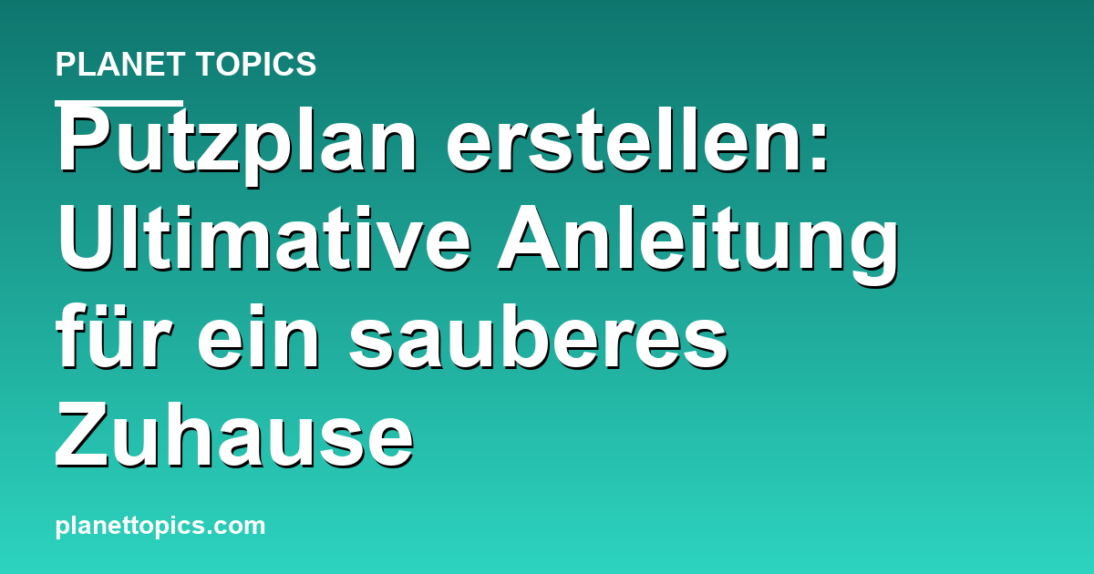 Putzplan erstellen: Ultimative Anleitung für ein sauberes Zuhause Featured Image