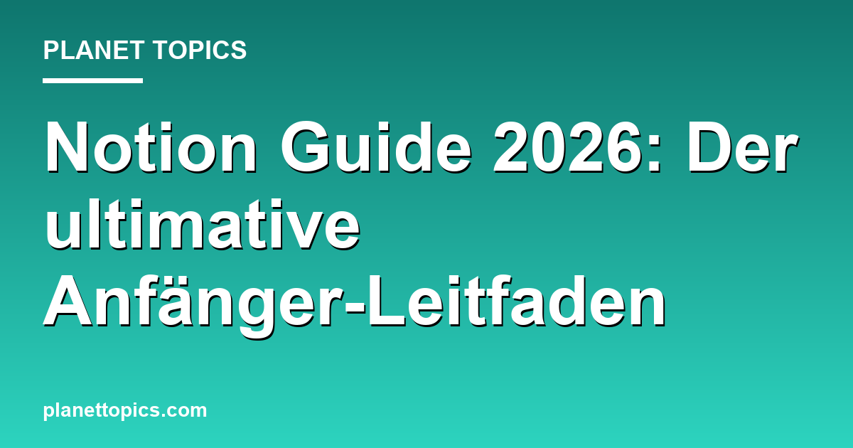 Notion Guide 2026: Der ultimative Anfänger-Leitfaden Featured Image
