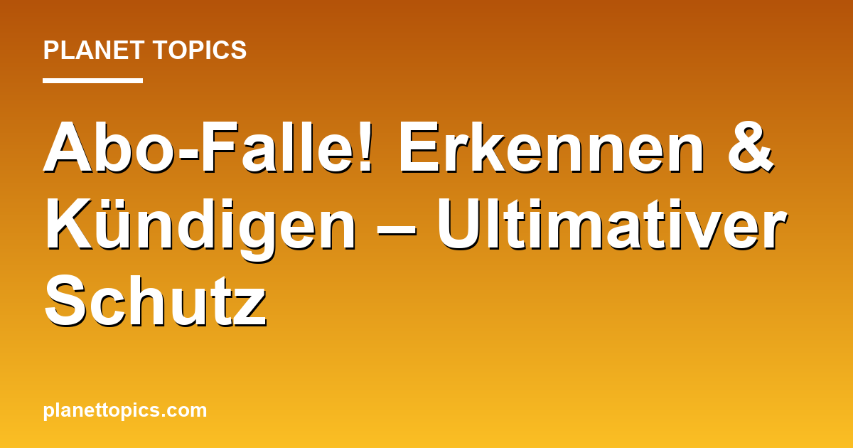 Abo-Falle! Erkennen & Kündigen – Ultimativer Schutz Featured Image