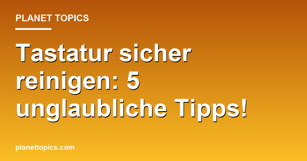 Tastatur sicher reinigen: 5 unglaubliche Tipps! Featured Image