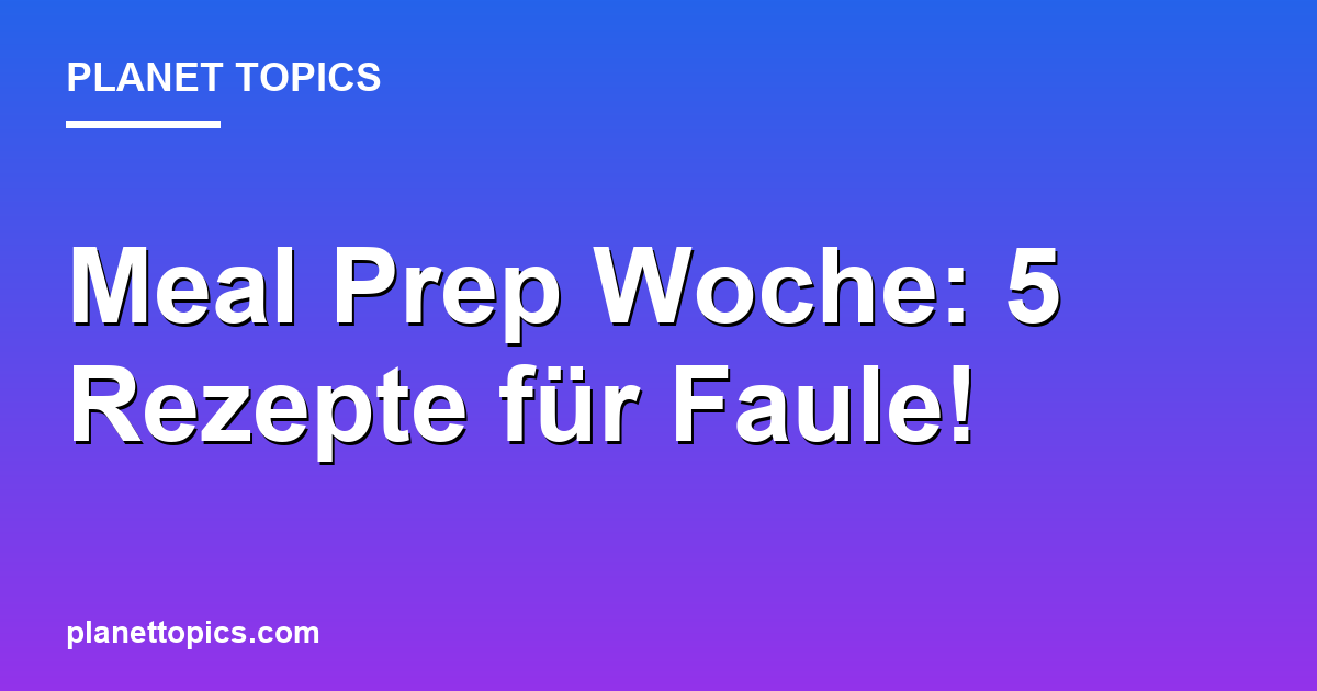 Meal Prep Woche: 5 Rezepte für Faule! Featured Image