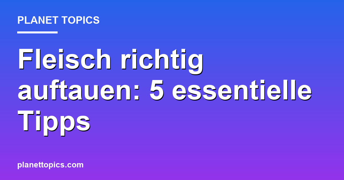 Fleisch richtig auftauen: 5 essentielle Tipps Featured Image