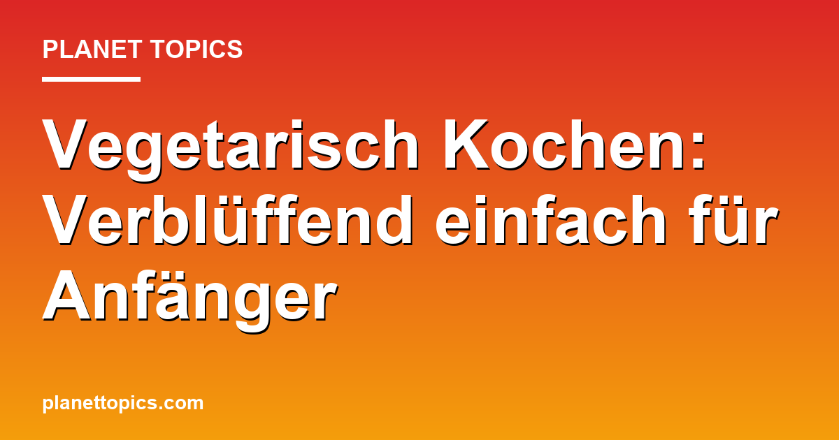 Vegetarisch Kochen: Verblüffend einfach für Anfänger Featured Image