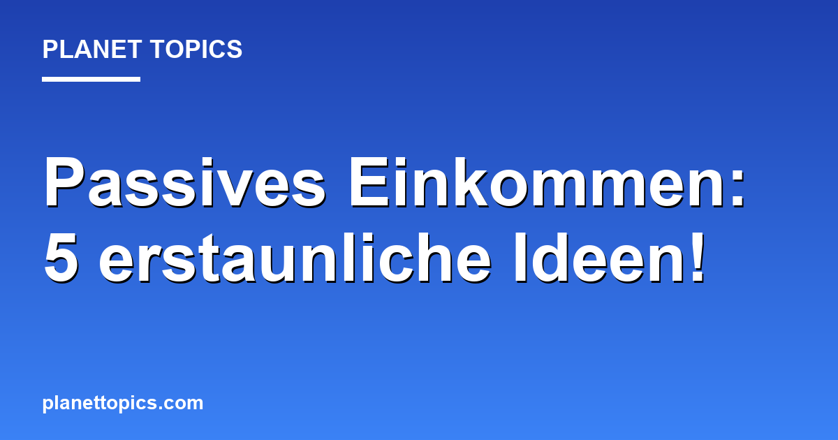 Passives Einkommen: 5 erstaunliche Ideen! Featured Image