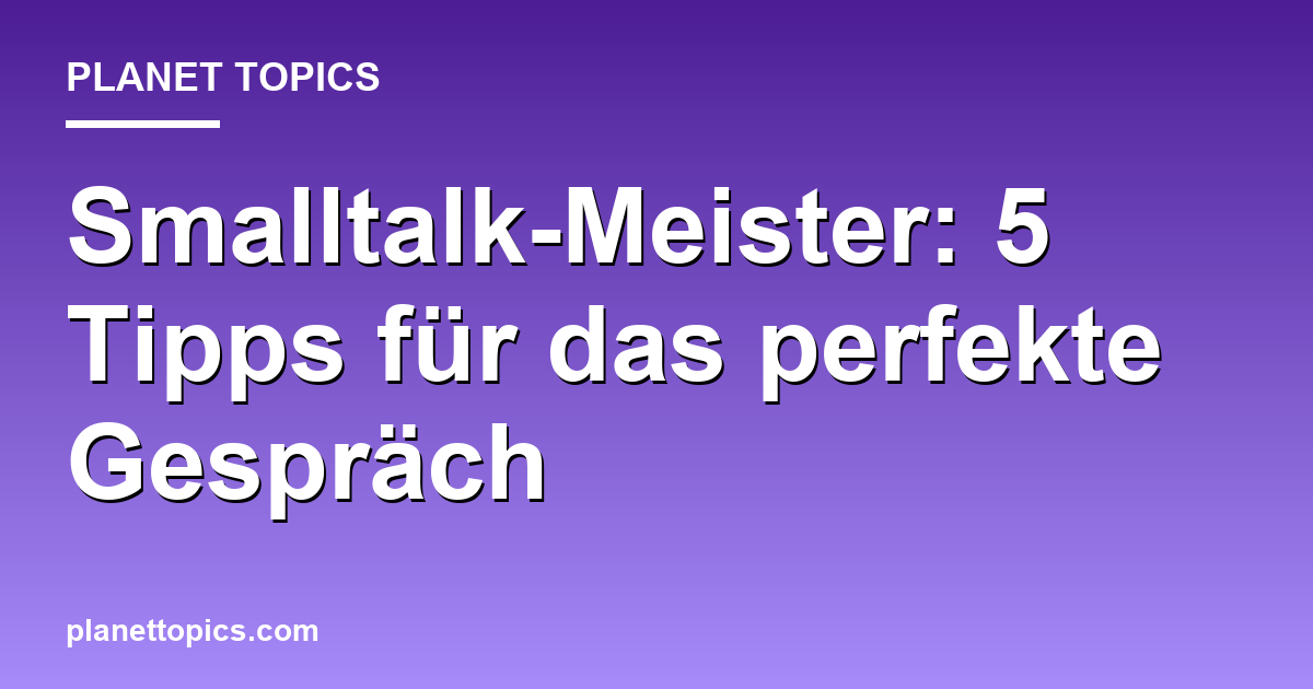 Smalltalk-Meister: 5 Tipps für das perfekte Gespräch Featured Image