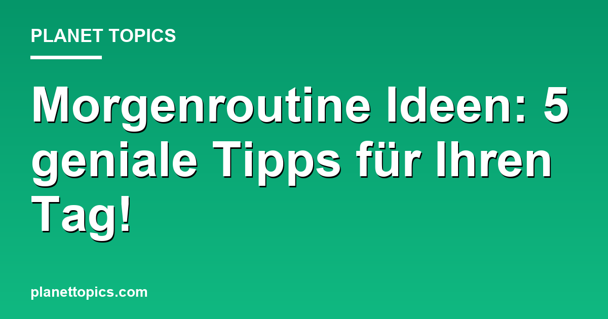 Morgenroutine Ideen: 5 geniale Tipps für Ihren Tag! Featured Image