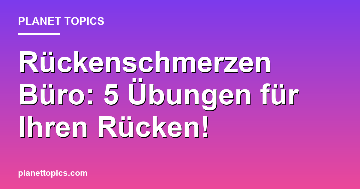 Rückenschmerzen Büro: 5 Übungen für Ihren Rücken! Featured Image