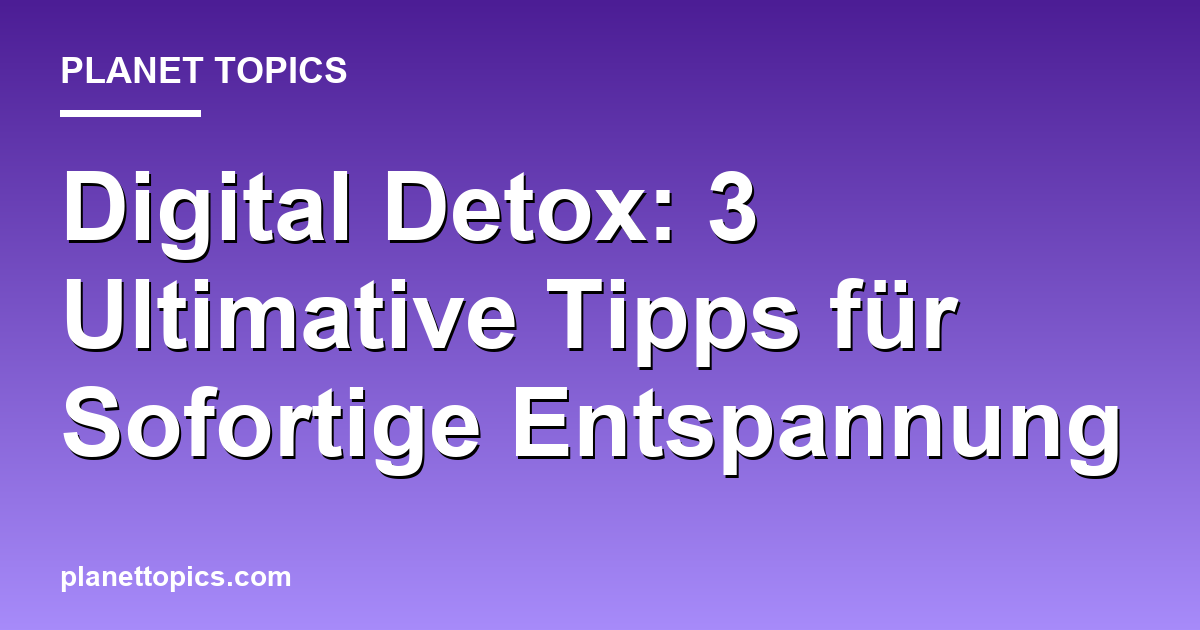 Digital Detox: 3 Ultimative Tipps für Sofortige Entspannung Featured Image