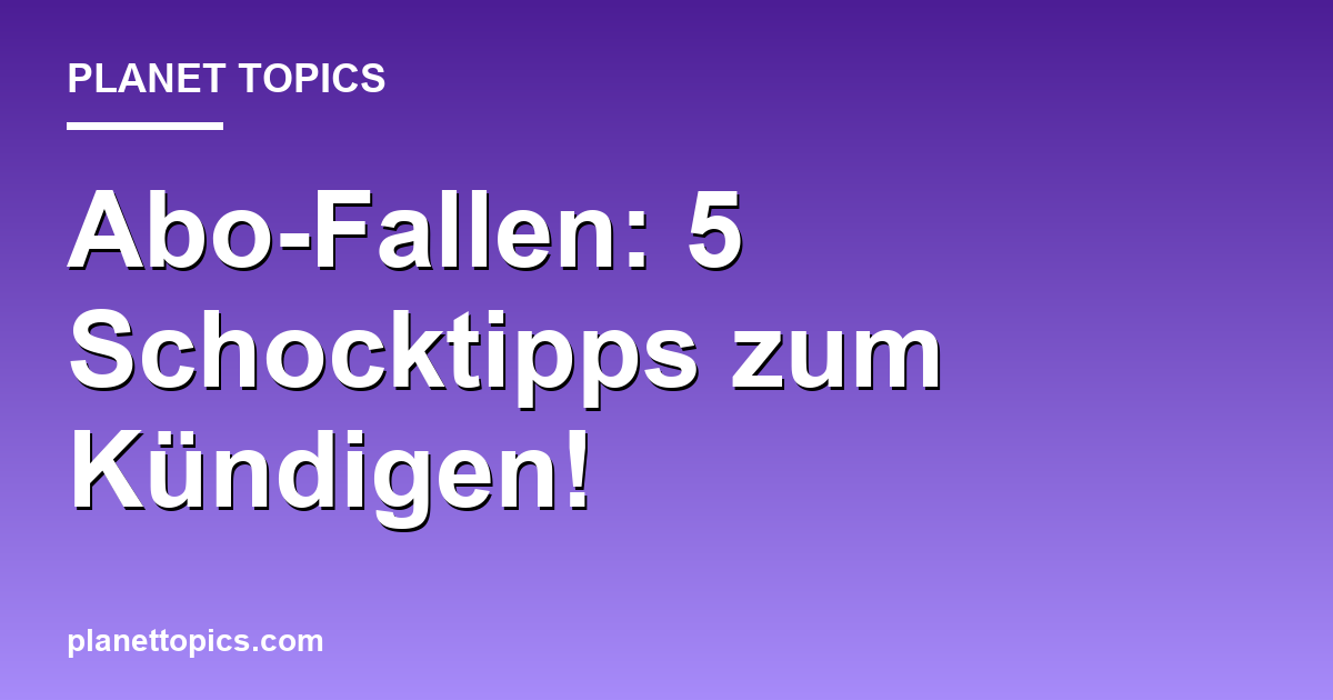 Abo-Fallen: 5 Schocktipps zum Kündigen! Featured Image