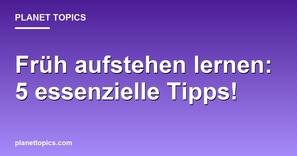 Früh aufstehen lernen: 5 essenzielle Tipps! Featured Image