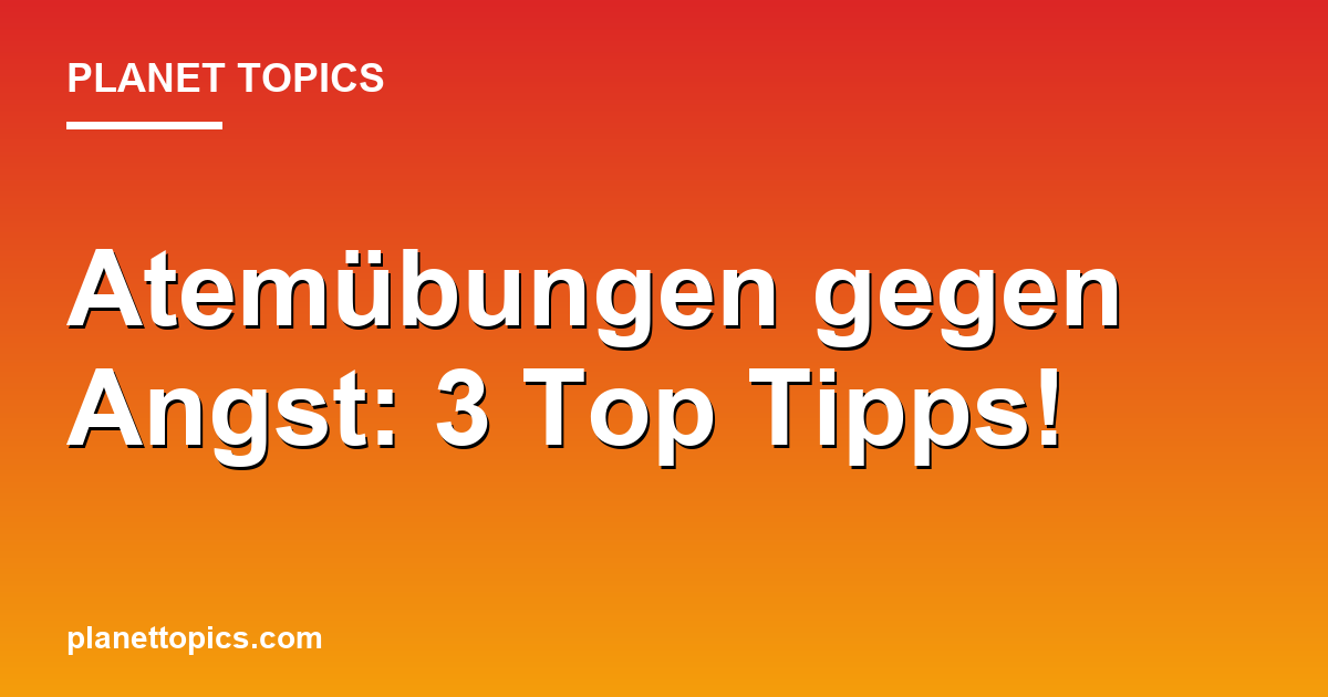 Atemübungen gegen Angst: 3 Top Tipps! Featured Image