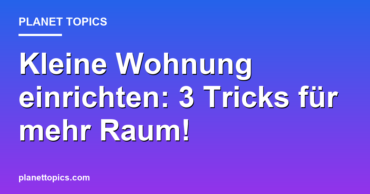 Kleine Wohnung einrichten: 3 Tricks für mehr Raum! Featured Image