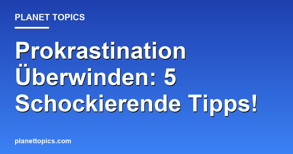 Prokrastination Überwinden: 5 Schockierende Tipps! Featured Image