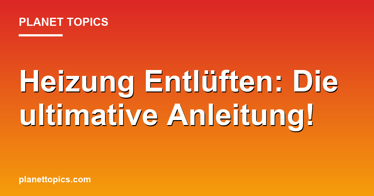 Heizung Entlüften: Die ultimative Anleitung! Featured Image