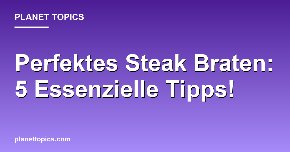 Perfektes Steak Braten: 5 Essenzielle Tipps! Featured Image
