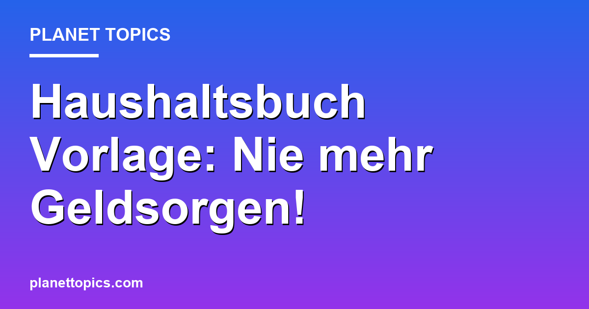 Haushaltsbuch Vorlage: Nie mehr Geldsorgen! Featured Image