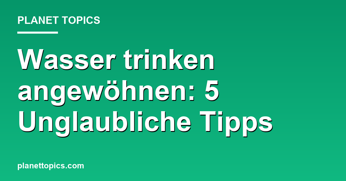 Wasser trinken angewöhnen: 5 Unglaubliche Tipps Featured Image