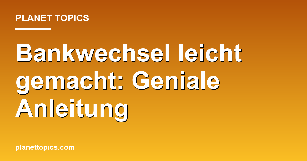 Bankwechsel leicht gemacht: Geniale Anleitung Featured Image