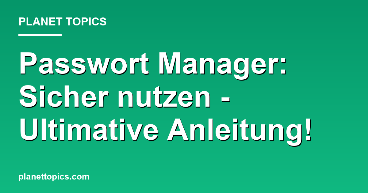 Passwort Manager: Sicher nutzen - Ultimative Anleitung! Featured Image