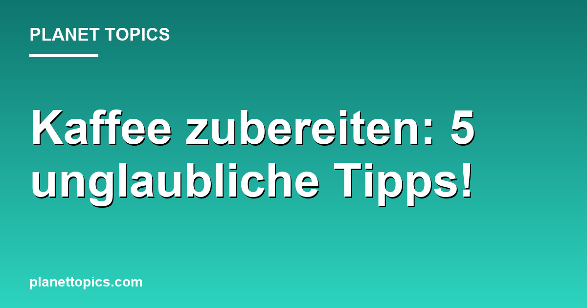 Kaffee zubereiten: 5 unglaubliche Tipps! Featured Image